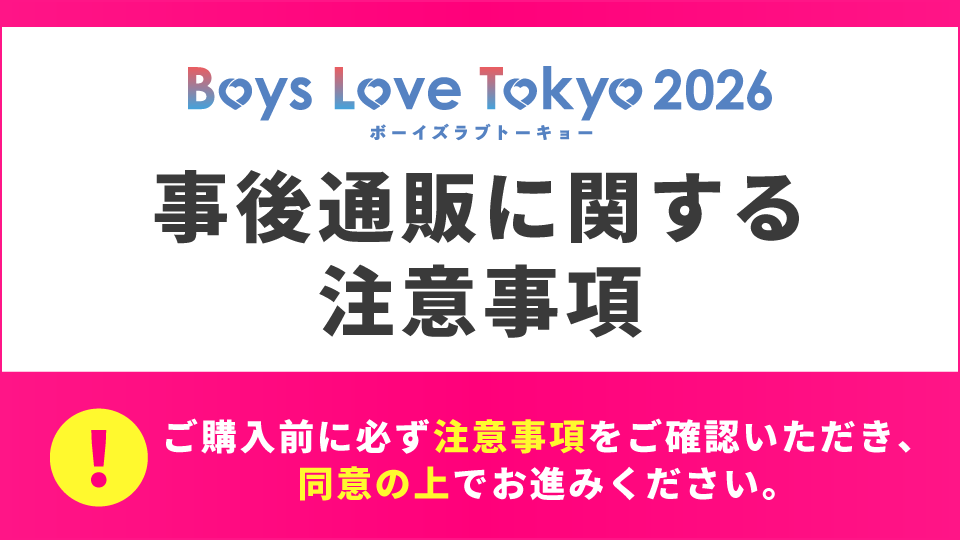 Boys Love Tokyo 2026 事後通販に関する注意事項 ご購入前に必ず注意事項をご確認いただき、同意の上でお進みください。