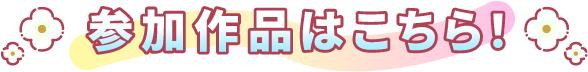 参加作品はこちら！