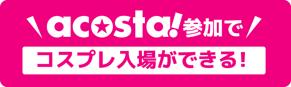 acosta!参加でコスプレ入場ができる！